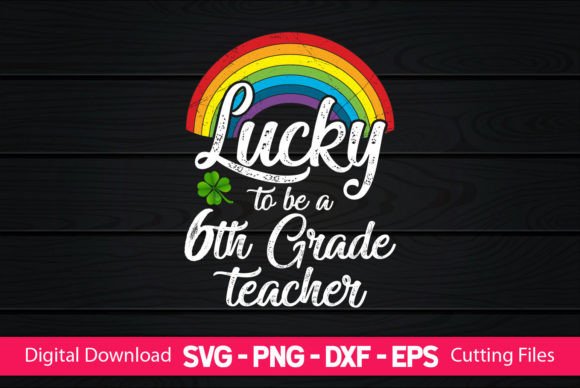 Lucky to Be a 6th Grade Teacher Graphics & Crafts